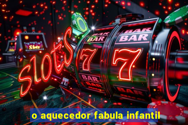 o aquecedor fabula infantil